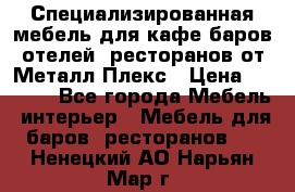 Специализированная мебель для кафе,баров,отелей, ресторанов от Металл Плекс › Цена ­ 5 000 - Все города Мебель, интерьер » Мебель для баров, ресторанов   . Ненецкий АО,Нарьян-Мар г.